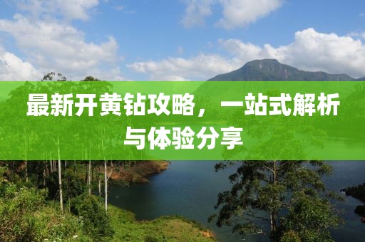 最新开黄钻攻略，一站式解析与体验分享