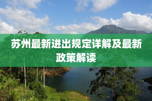 苏州最新进出规定详解及最新政策解读