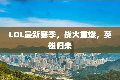 LOL最新赛季，战火重燃，英雄归来