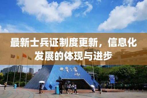 最新士兵证制度更新，信息化发展的体现与进步