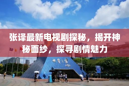 张译最新电视剧探秘，揭开神秘面纱，探寻剧情魅力