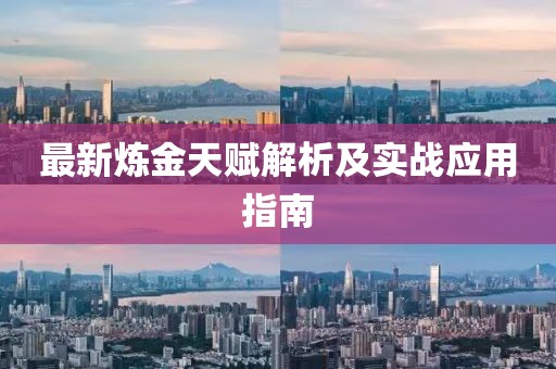 最新炼金天赋解析及实战应用指南