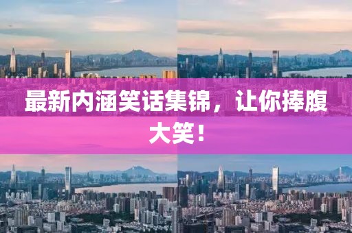 最新内涵笑话集锦，让你捧腹大笑！