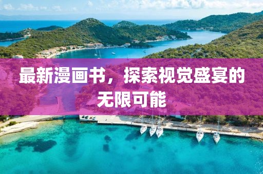 最新漫画书，探索视觉盛宴的无限可能