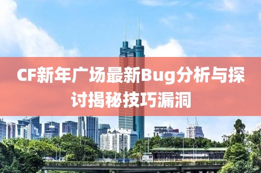 CF新年广场最新Bug分析与探讨揭秘技巧漏洞