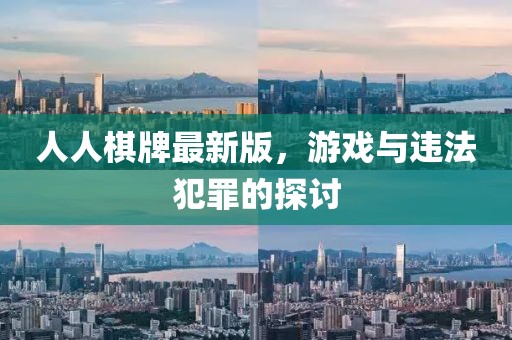 人人棋牌最新版，游戏与违法犯罪的探讨
