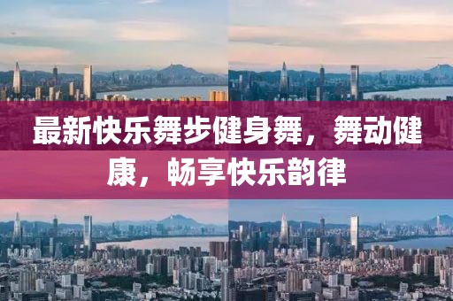 最新快乐舞步健身舞，舞动健康，畅享快乐韵律
