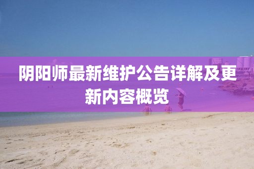 阴阳师最新维护公告详解及更新内容概览