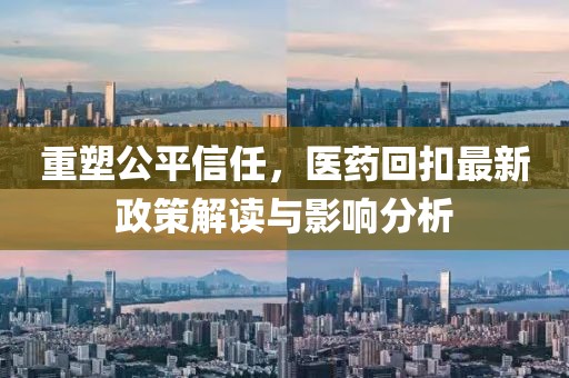 重塑公平信任，医药回扣最新政策解读与影响分析