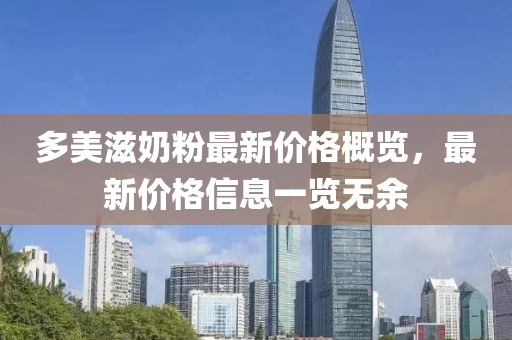 多美滋奶粉最新价格概览，最新价格信息一览无余