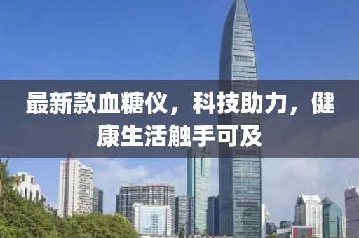 最新款血糖仪，科技助力，健康生活触手可及