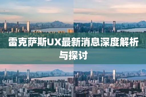 雷克萨斯UX最新消息深度解析与探讨