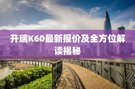 开瑞K60最新报价及全方位解读揭秘
