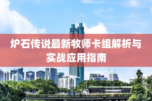 炉石传说最新牧师卡组解析与实战应用指南