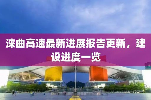 涞曲高速最新进展报告更新，建设进度一览