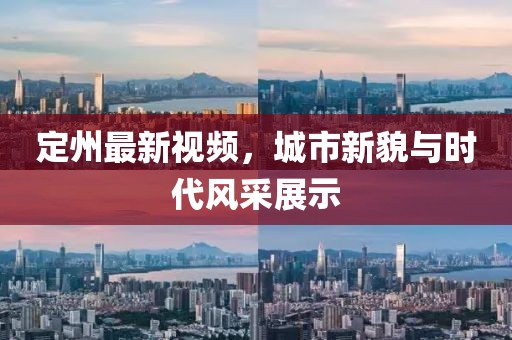 定州最新视频，城市新貌与时代风采展示