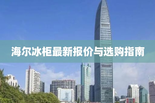 海尔冰柜最新报价与选购指南