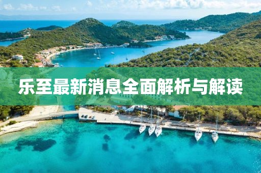 乐至最新消息全面解析与解读