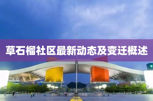 草石榴社区最新动态及变迁概述