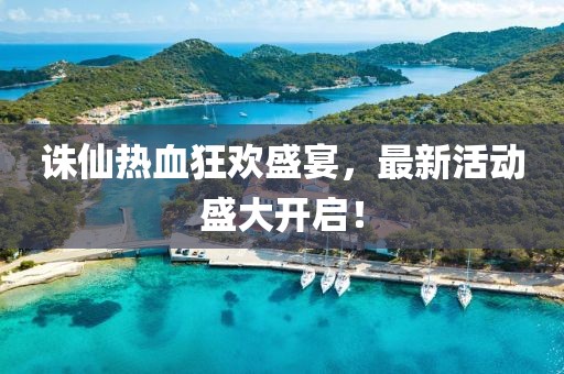 诛仙热血狂欢盛宴，最新活动盛大开启！