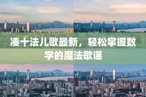 凑十法儿歌最新，轻松掌握数学的魔法歌谣