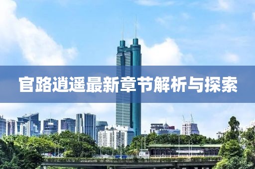 官路逍遥最新章节解析与探索