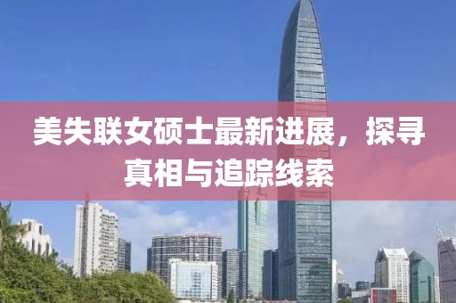 美失联女硕士最新进展，探寻真相与追踪线索
