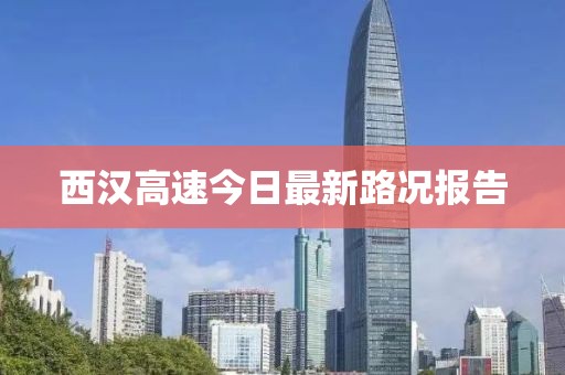 西汉高速今日最新路况报告