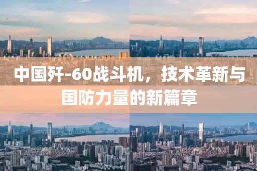 中国歼-60战斗机，技术革新与国防力量的新篇章