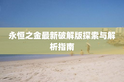 永恒之金最新破解版探索与解析指南