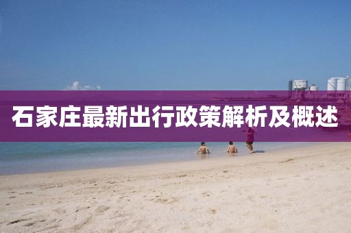 石家庄最新出行政策解析及概述
