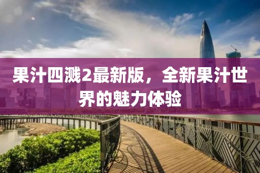 果汁四溅2最新版，全新果汁世界的魅力体验