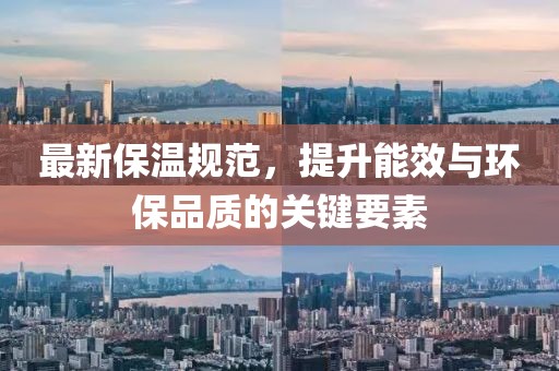 最新保温规范，提升能效与环保品质的关键要素