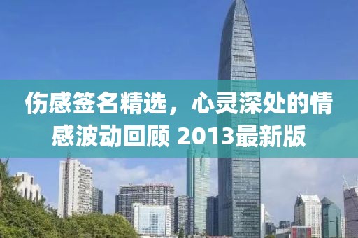 伤感签名精选，心灵深处的情感波动回顾 2013最新版