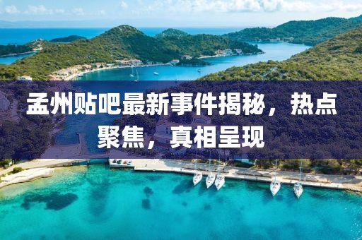 孟州贴吧最新事件揭秘，热点聚焦，真相呈现