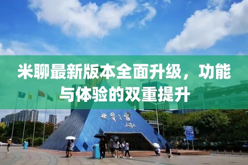 米聊最新版本全面升级，功能与体验的双重提升
