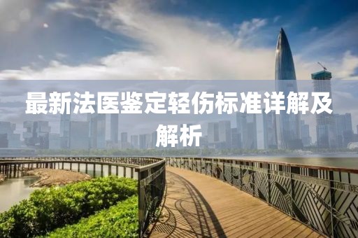 最新法医鉴定轻伤标准详解及解析