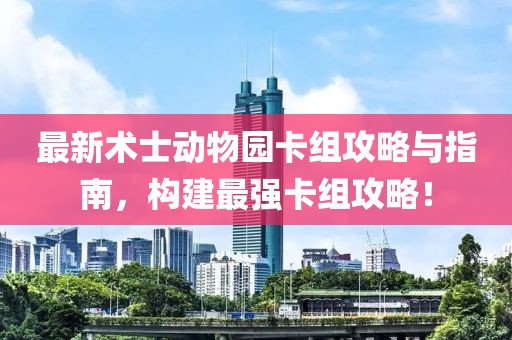 最新术士动物园卡组攻略与指南，构建最强卡组攻略！