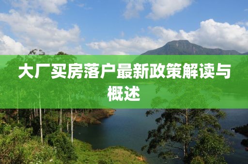 大厂买房落户最新政策解读与概述