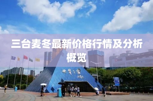 三台麦冬最新价格行情及分析概览
