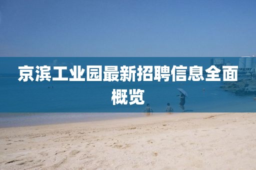 京滨工业园最新招聘信息全面概览