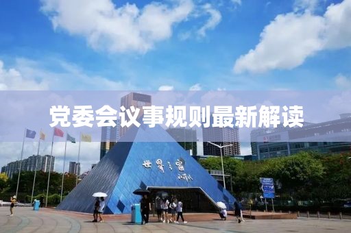党委会议事规则最新解读