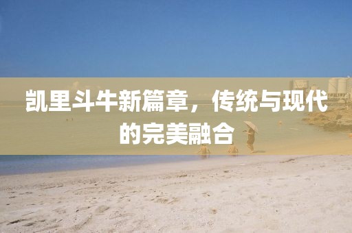 凯里斗牛新篇章，传统与现代的完美融合