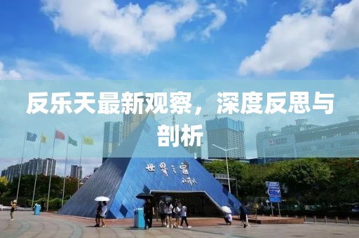 反乐天最新观察，深度反思与剖析