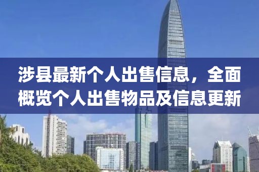 涉县最新个人出售信息，全面概览个人出售物品及信息更新