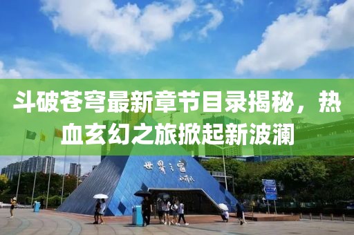 斗破苍穹最新章节目录揭秘，热血玄幻之旅掀起新波澜
