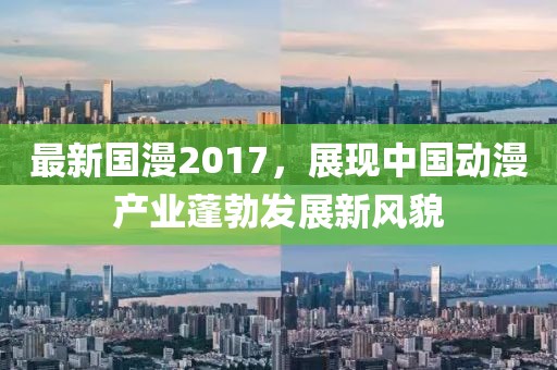 最新国漫2017，展现中国动漫产业蓬勃发展新风貌
