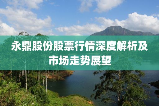 永鼎股份股票行情深度解析及市场走势展望