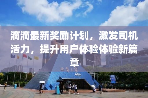 滴滴最新奖励计划，激发司机活力，提升用户体验体验新篇章