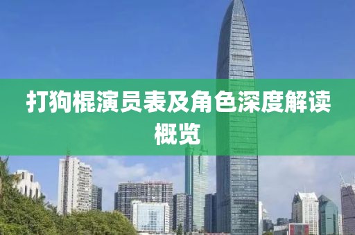 打狗棍演员表及角色深度解读概览
